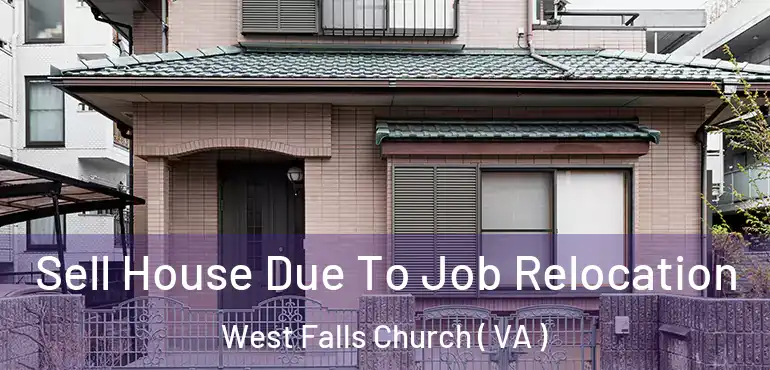  Sell House Due To Job Relocation West Falls Church ( VA )