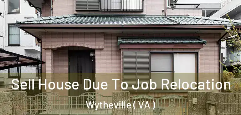  Sell House Due To Job Relocation Wytheville ( VA )