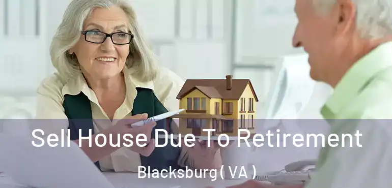  Sell House Due To Retirement Blacksburg ( VA )
