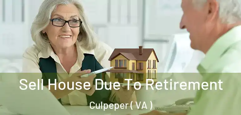  Sell House Due To Retirement Culpeper ( VA )