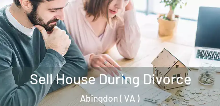  Sell House During Divorce Abingdon ( VA )