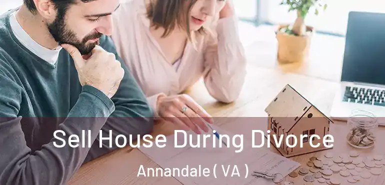  Sell House During Divorce Annandale ( VA )