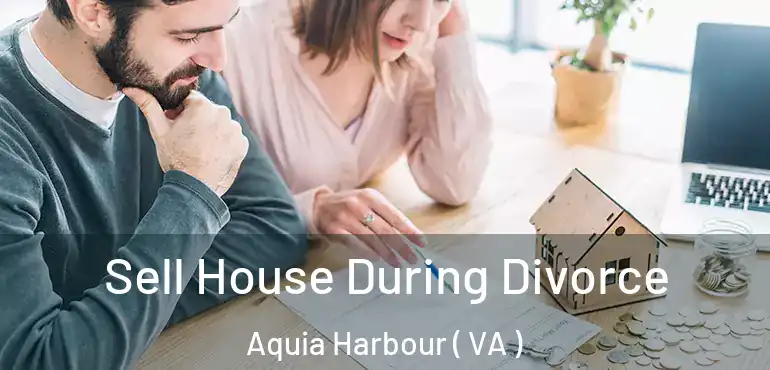  Sell House During Divorce Aquia Harbour ( VA )