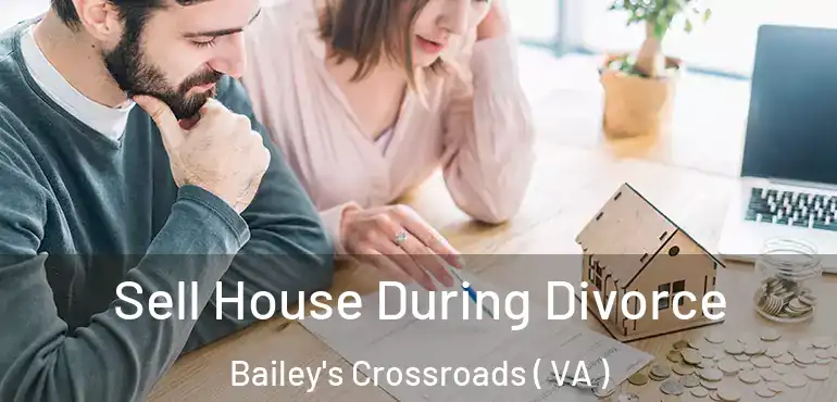  Sell House During Divorce Bailey's Crossroads ( VA )