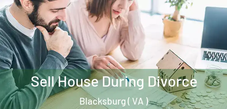  Sell House During Divorce Blacksburg ( VA )