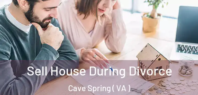  Sell House During Divorce Cave Spring ( VA )