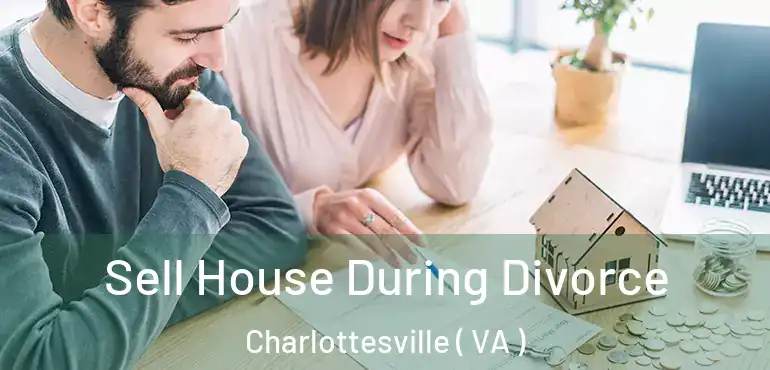  Sell House During Divorce Charlottesville ( VA )