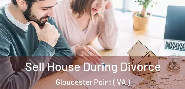  Sell House During Divorce Gloucester Point ( VA )