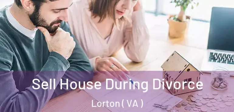  Sell House During Divorce Lorton ( VA )