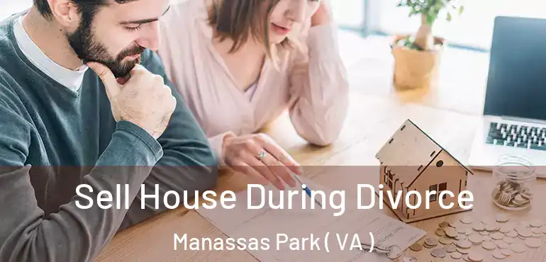 Sell House During Divorce Manassas Park ( VA )