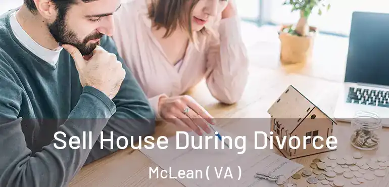  Sell House During Divorce McLean ( VA )