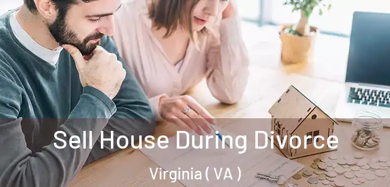  Sell House During Divorce Virginia ( VA )