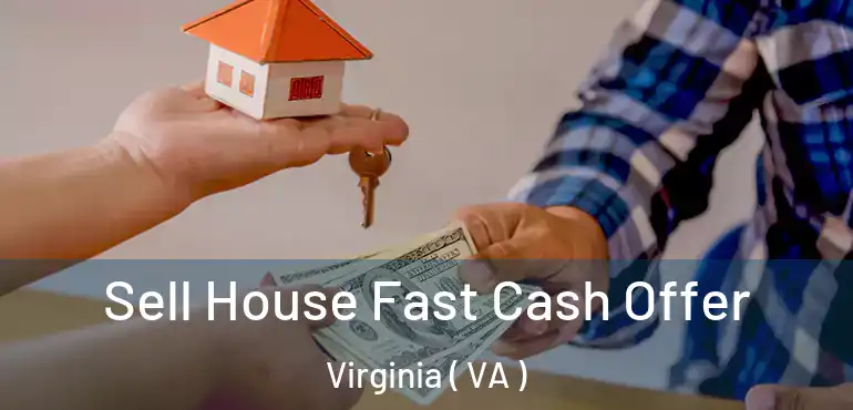  Sell House Fast Cash Offer Virginia ( VA )