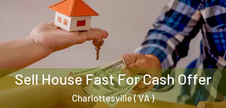  Sell House Fast For Cash Offer Charlottesville ( VA )