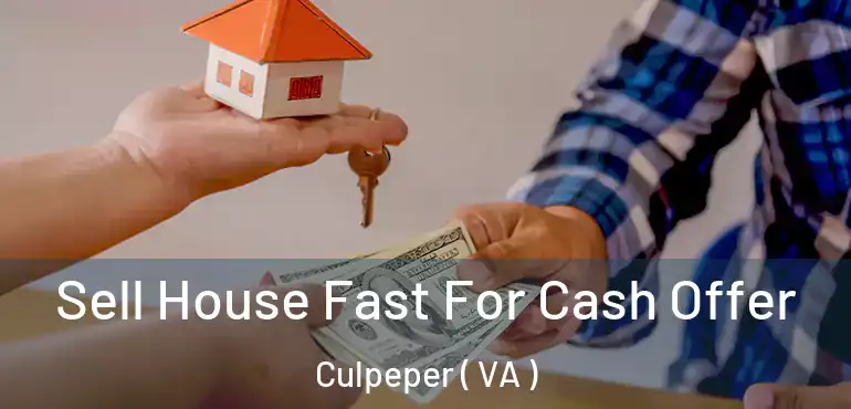  Sell House Fast For Cash Offer Culpeper ( VA )