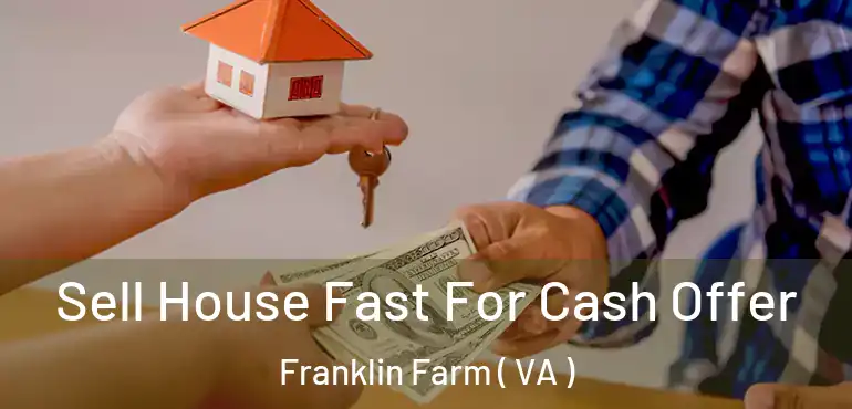  Sell House Fast For Cash Offer Franklin Farm ( VA )