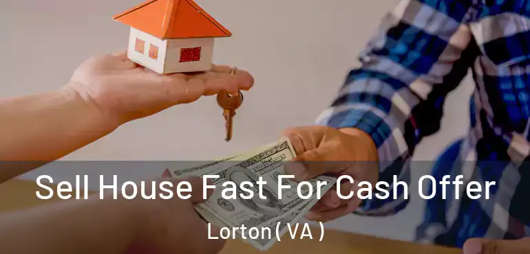  Sell House Fast For Cash Offer Lorton ( VA )