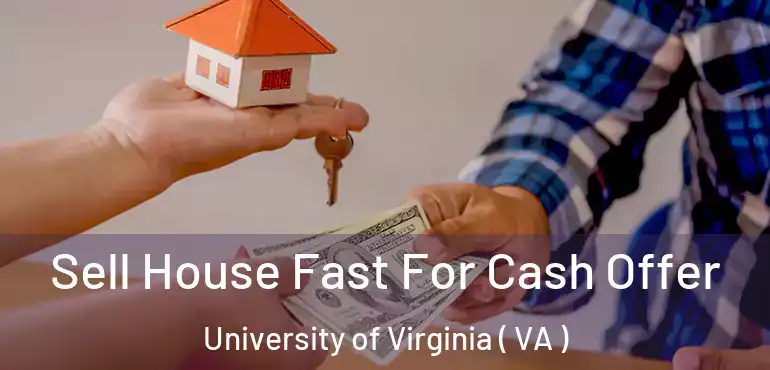  Sell House Fast For Cash Offer University of Virginia ( VA )