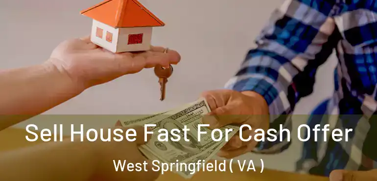  Sell House Fast For Cash Offer West Springfield ( VA )