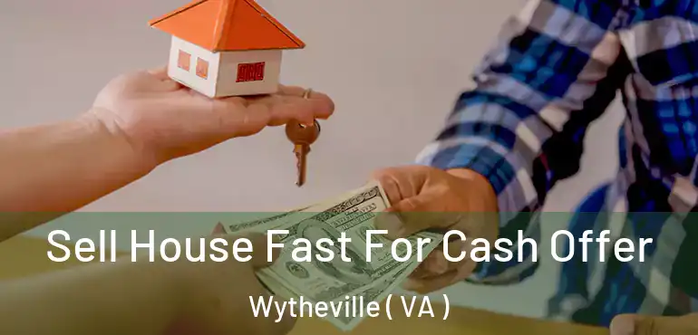  Sell House Fast For Cash Offer Wytheville ( VA )