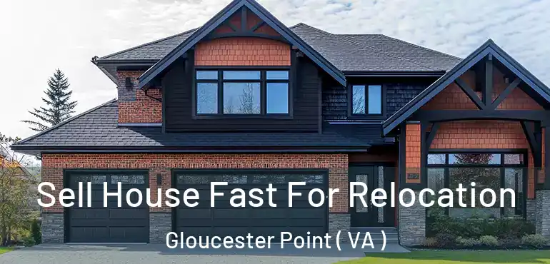  Sell House Fast For Relocation Gloucester Point ( VA )