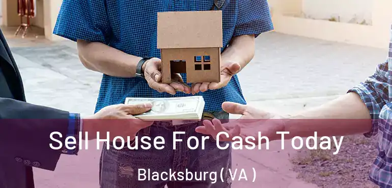 Sell House For Cash Today Blacksburg ( VA )