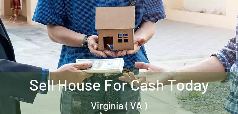  Sell House For Cash Today Virginia ( VA )