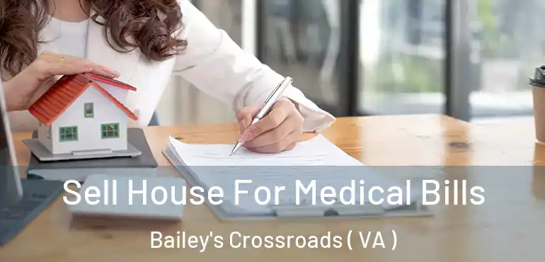  Sell House For Medical Bills Bailey's Crossroads ( VA )