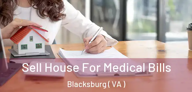  Sell House For Medical Bills Blacksburg ( VA )