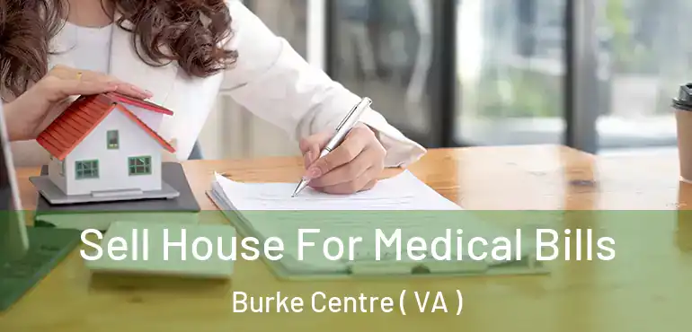  Sell House For Medical Bills Burke Centre ( VA )