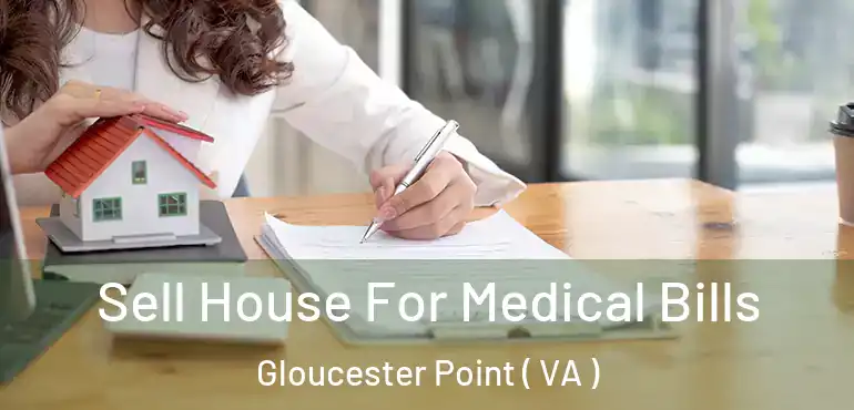  Sell House For Medical Bills Gloucester Point ( VA )