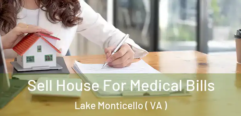  Sell House For Medical Bills Lake Monticello ( VA )
