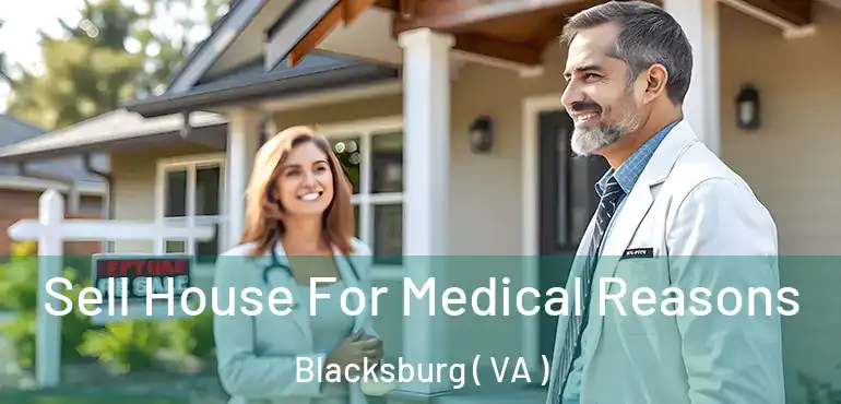  Sell House For Medical Reasons Blacksburg ( VA )