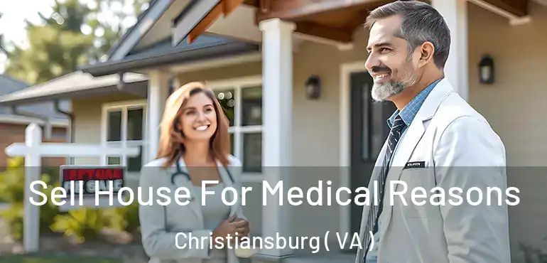  Sell House For Medical Reasons Christiansburg ( VA )