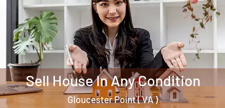  Sell House In Any Condition Gloucester Point ( VA )