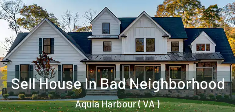  Sell House In Bad Neighborhood Aquia Harbour ( VA )
