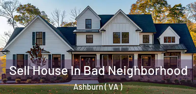  Sell House In Bad Neighborhood Ashburn ( VA )