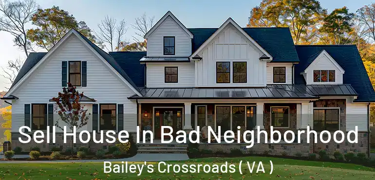  Sell House In Bad Neighborhood Bailey's Crossroads ( VA )
