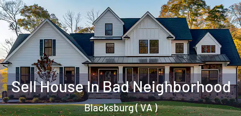 Sell House In Bad Neighborhood Blacksburg ( VA )