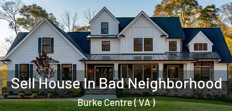  Sell House In Bad Neighborhood Burke Centre ( VA )