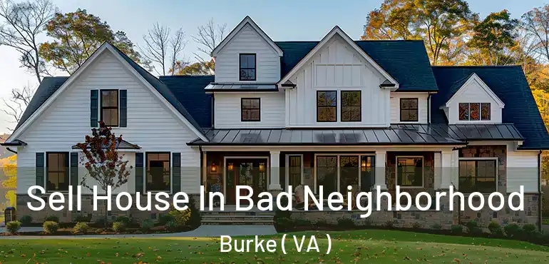  Sell House In Bad Neighborhood Burke ( VA )