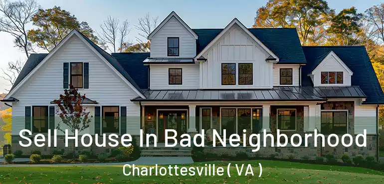  Sell House In Bad Neighborhood Charlottesville ( VA )