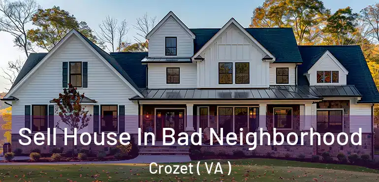  Sell House In Bad Neighborhood Crozet ( VA )