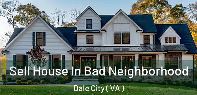  Sell House In Bad Neighborhood Dale City ( VA )