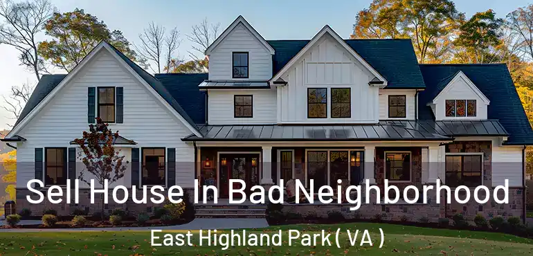 Sell House In Bad Neighborhood East Highland Park ( VA )