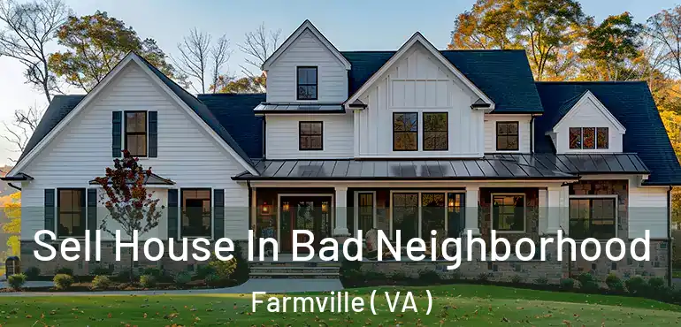  Sell House In Bad Neighborhood Farmville ( VA )