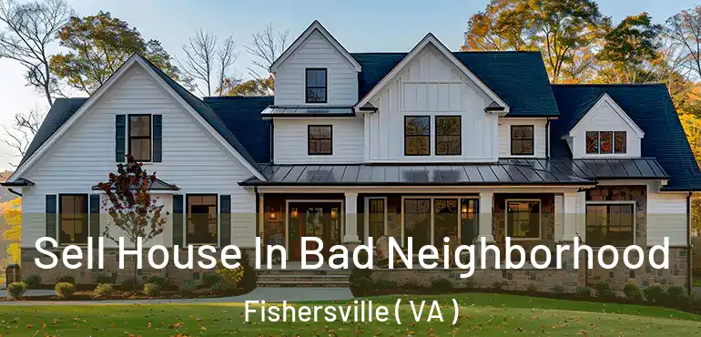  Sell House In Bad Neighborhood Fishersville ( VA )