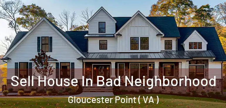  Sell House In Bad Neighborhood Gloucester Point ( VA )