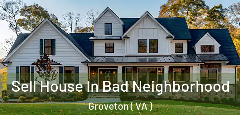  Sell House In Bad Neighborhood Groveton ( VA )