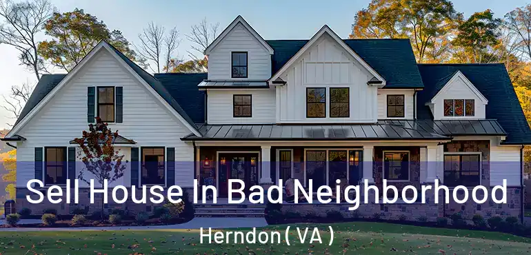  Sell House In Bad Neighborhood Herndon ( VA )